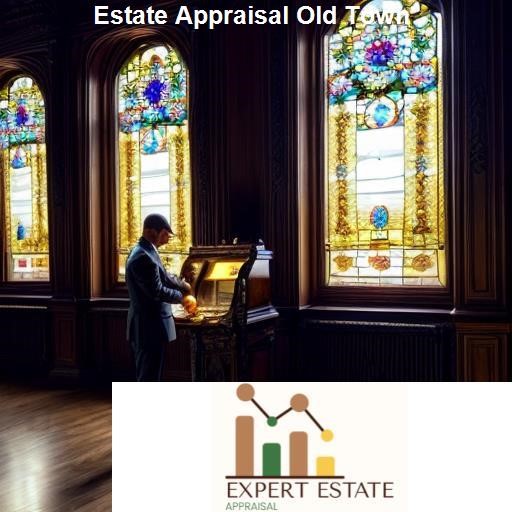Choosing the Right Estate Appraisal Service in Old Town - Expert Estate Appraisal Old Town